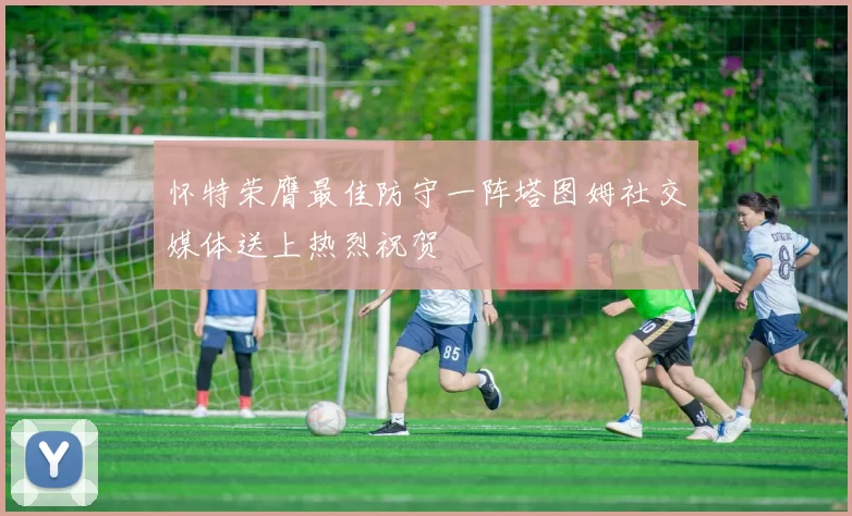 怀特荣膺最佳防守一阵塔图姆社交媒体送上热烈祝贺